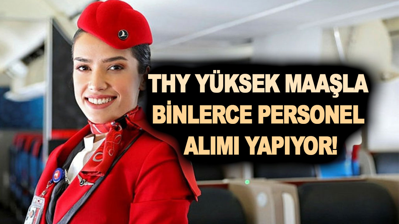 THY yüksek maaşla binlerce personel alımı yapıyor! İşte kadrolar şartlar