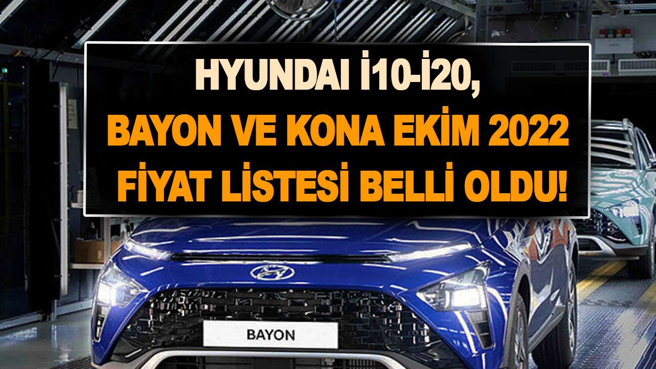 Hyundai i10-i20, Bayon ve Kona Ekim 2022 fiyat listesi belli oldu!