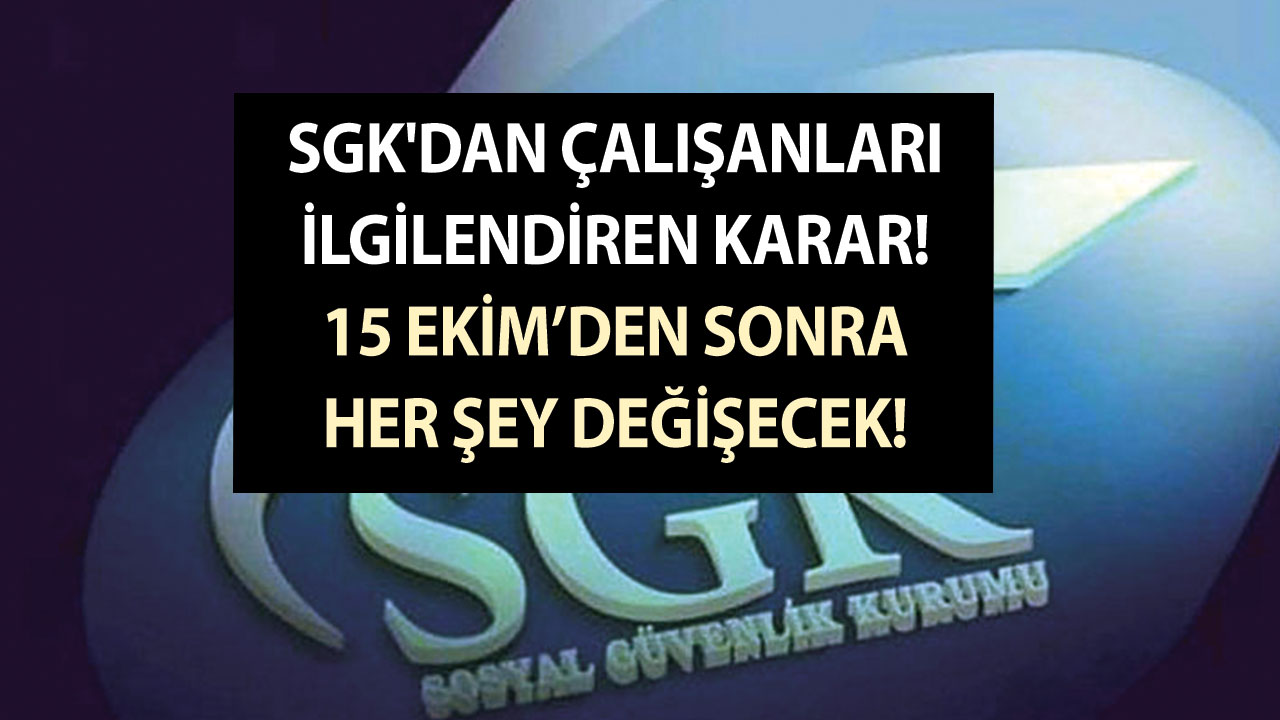 SGK'dan çalışanları ilgilendiren karar! 15 Ekim’den sonra her şey değişecek