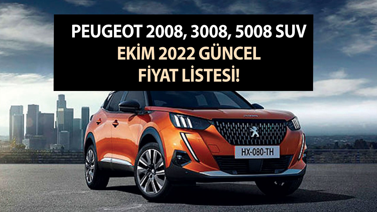 Peugeot 2008, 3008, 5008 SUV Ekim 2022 güncel fiyat listesi!