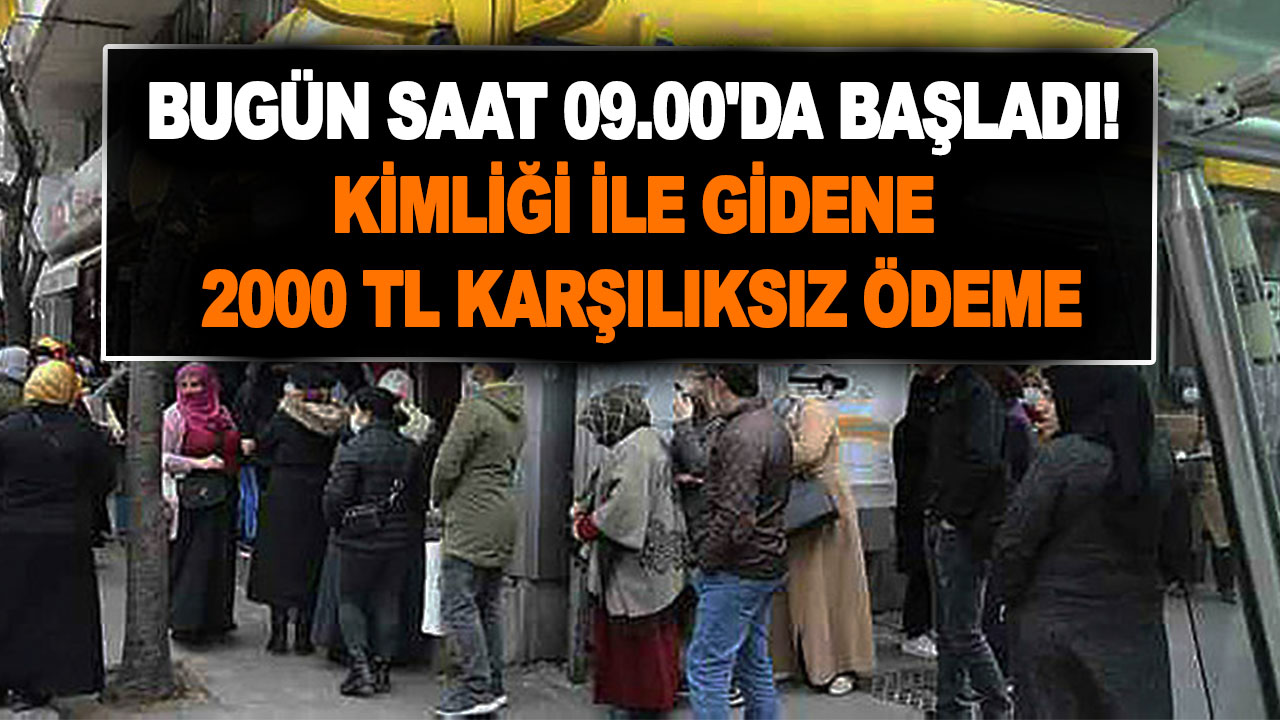 Bugün saat 09.00'da başladı! Kimliği ile gidene 2000 TL karşılıksız ödeme