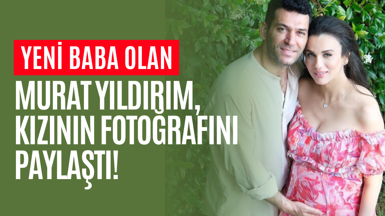 Murat Yıldırım Yeni Doğan Kızının Fotoğrafını İlk Defa Paylaştı!