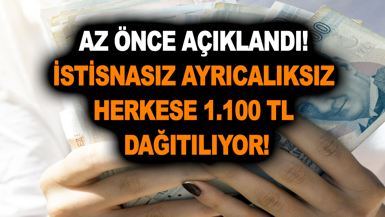 Az önce açıklama yapılarak istisnasız ayrıcalıksız herkese 1.100 TL dağıtılıyor