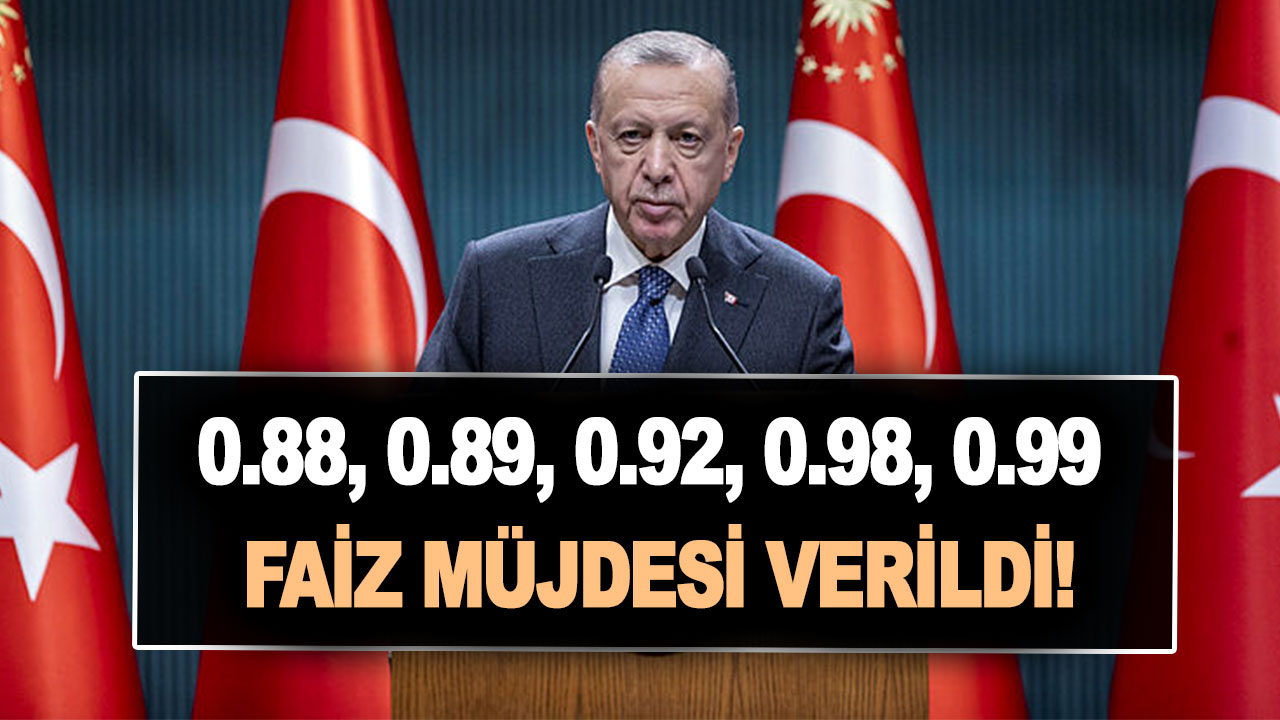 Cumhurbaşkanı az önce 0.88, 0.89, 0.92, 0.98, 0.99 oranlarla faiz müjdesini verdi