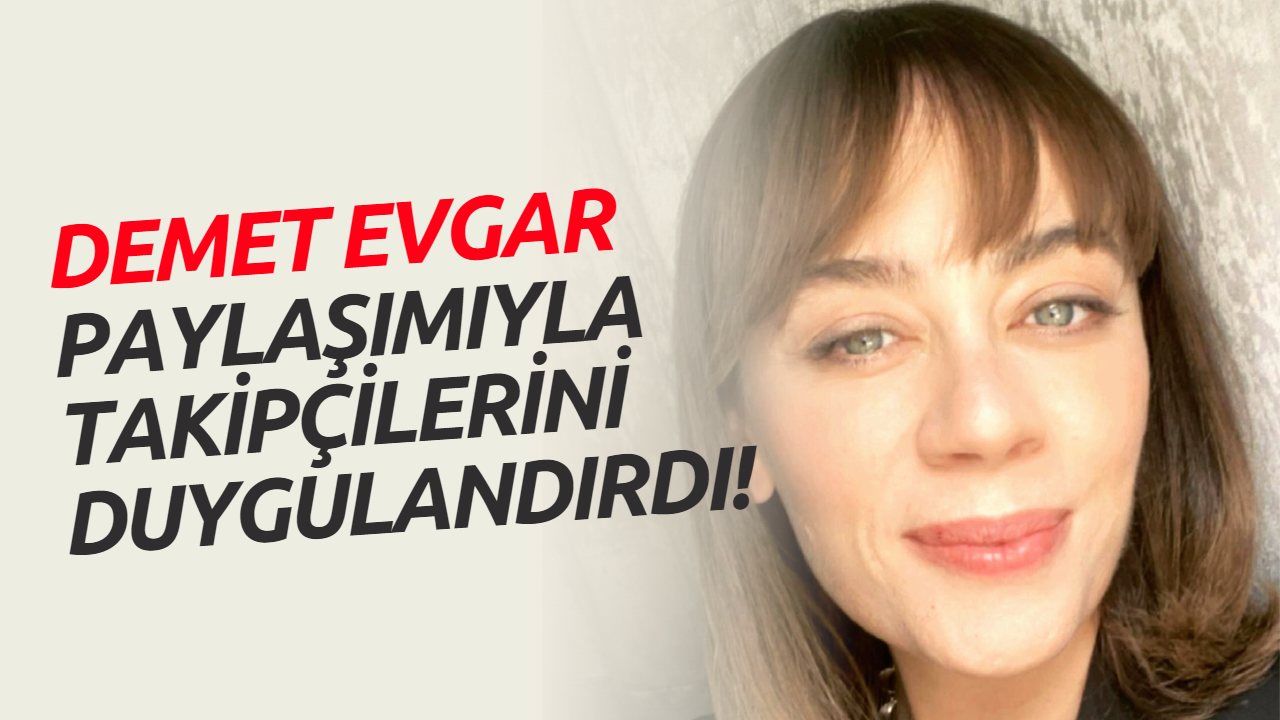 Demet Evgar Kızı İçin Paylaştığı Video İle Duygulandırdı