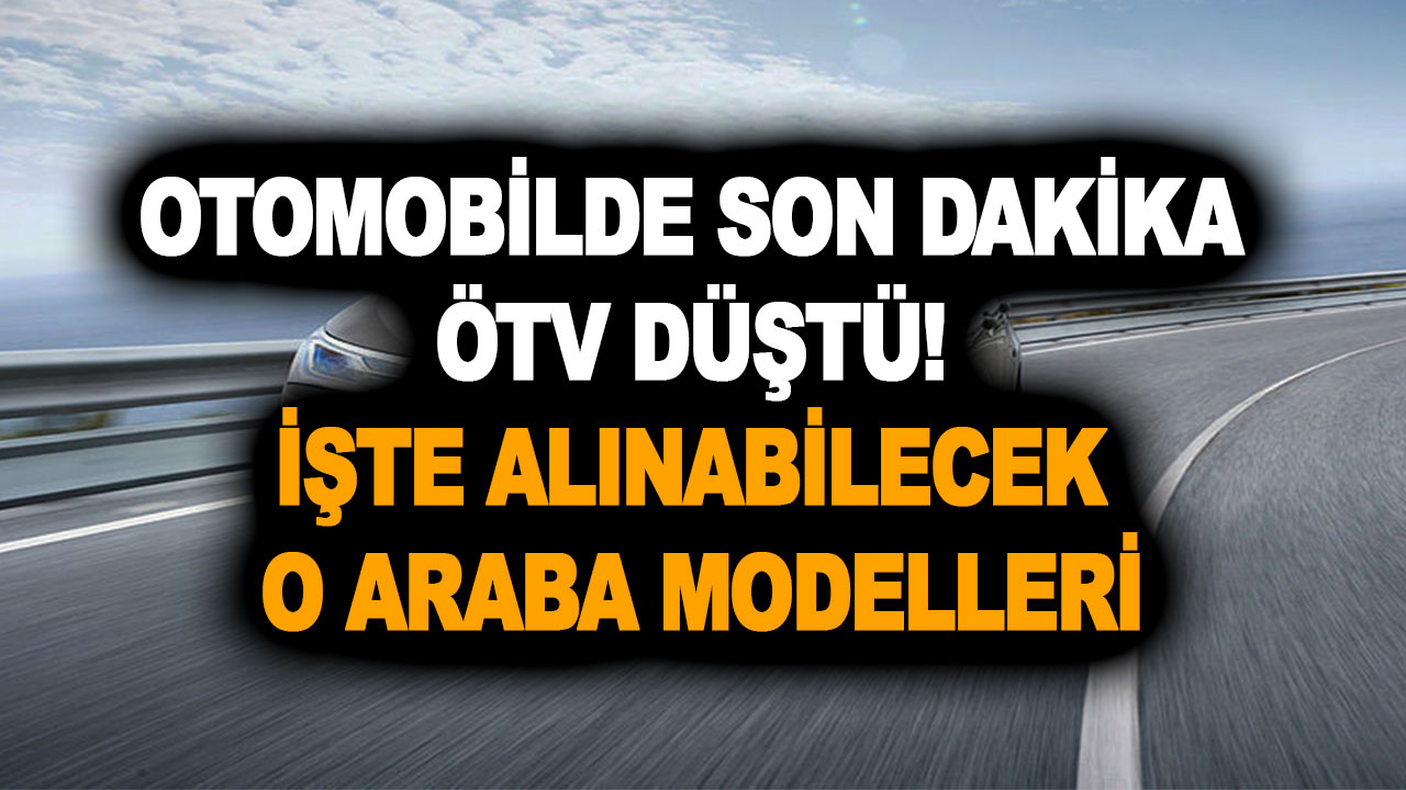 Otomobilde son dakika ÖTV düştü! İşte alınabilecek o araba modelleri