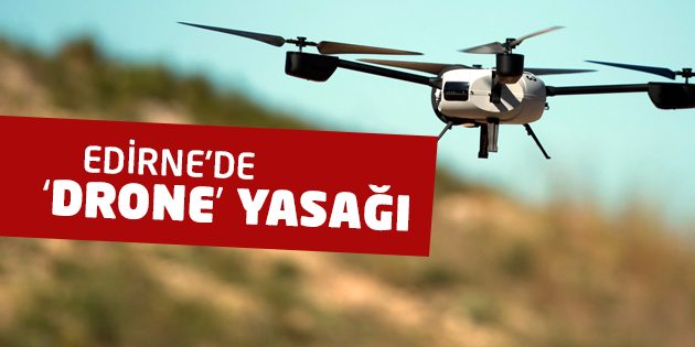 Edirne'de 'Drone' Yasağı