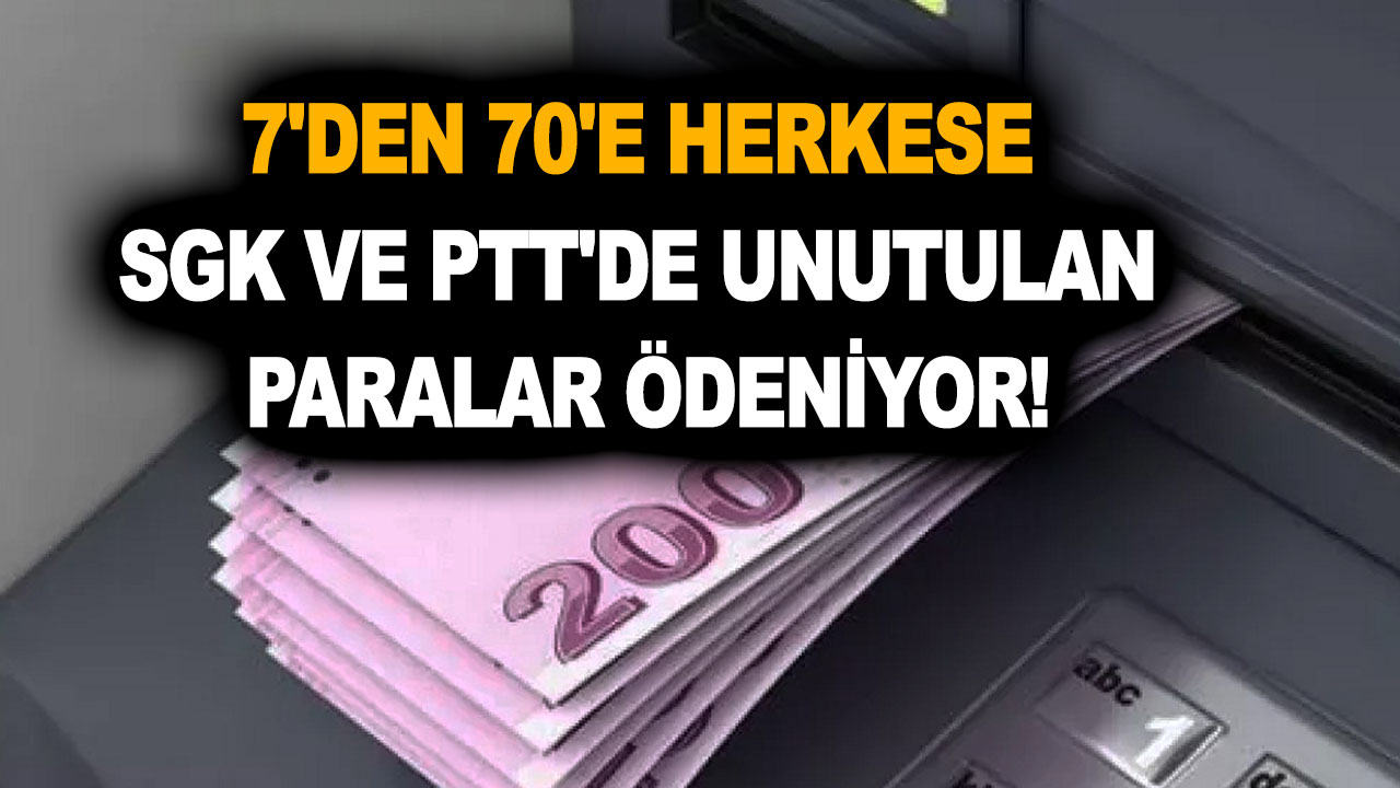 7'den 70'e herkese SGK ve PTT'de unutulan paralar ödeniyor!