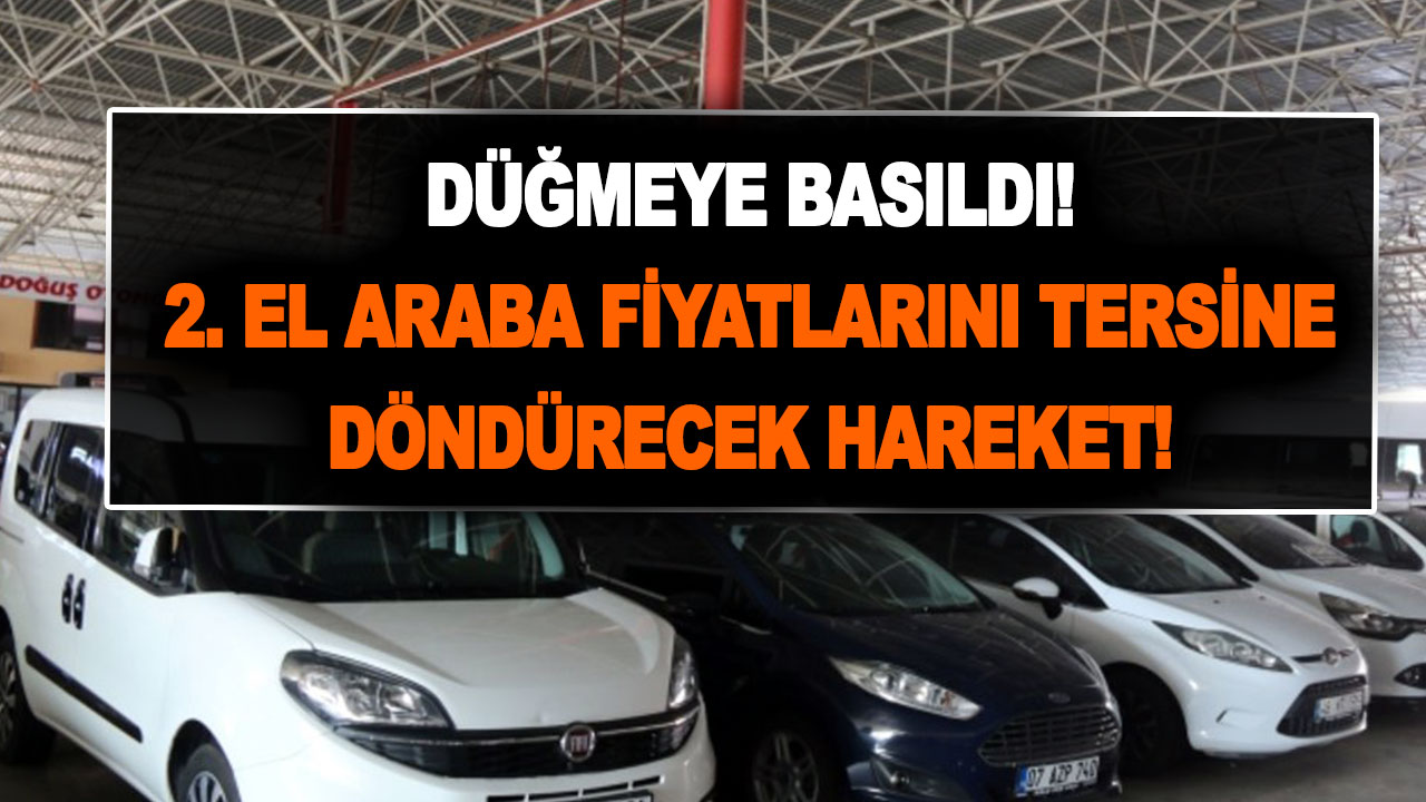 2. el araba fiyatlarını tersine döndürecek hareket! Düğmeye basıldı, öyle bir düşecek ki...