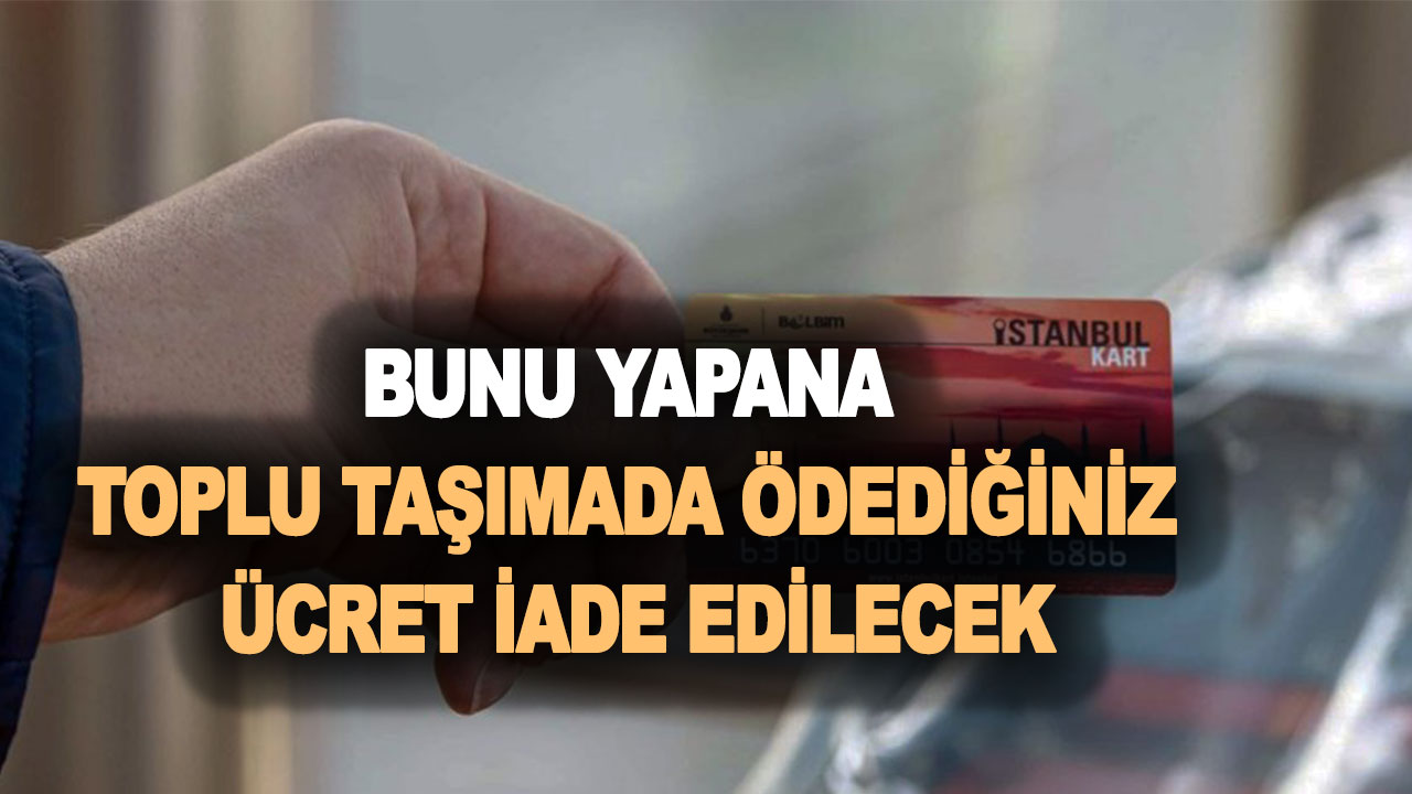 Bunu yapana toplu taşımada ödediğiniz ücret iade edilecek