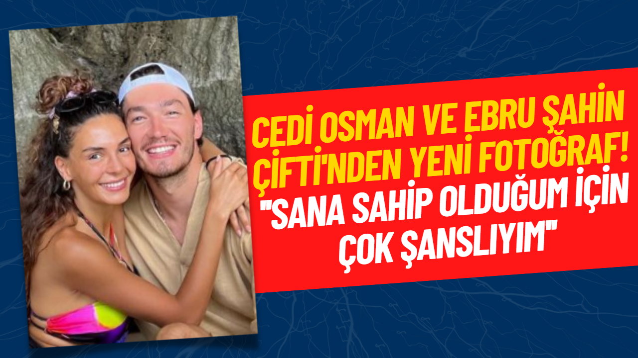 Yeni Evli Çift Cedi Osman ve Ebru Şahin Paylaşımlara Devam Ediyor! İşte Son Kare