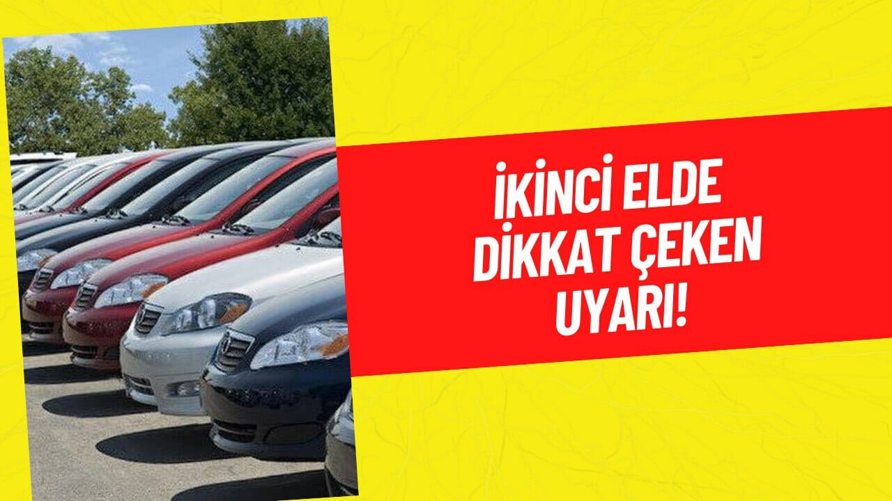 İkinci El Otomobil Alacakların Dikkatine! Bu Uyarıyı Duymadan Sakın Araç Almayın