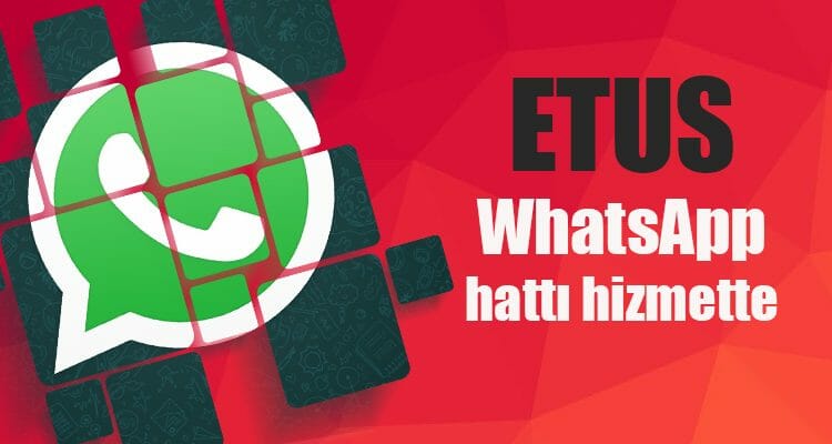 ETUS WhatsApp Hattı Hizmette