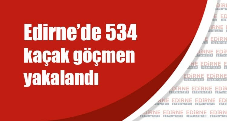 Edirne'de 543 Kaçak Göçmen Yakalandı