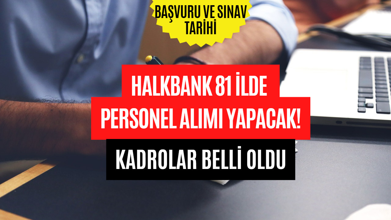 Halkbank Personel Alımı Türkiye Genelinde Yapılacak! Başvuru Tarihi Açıklandı