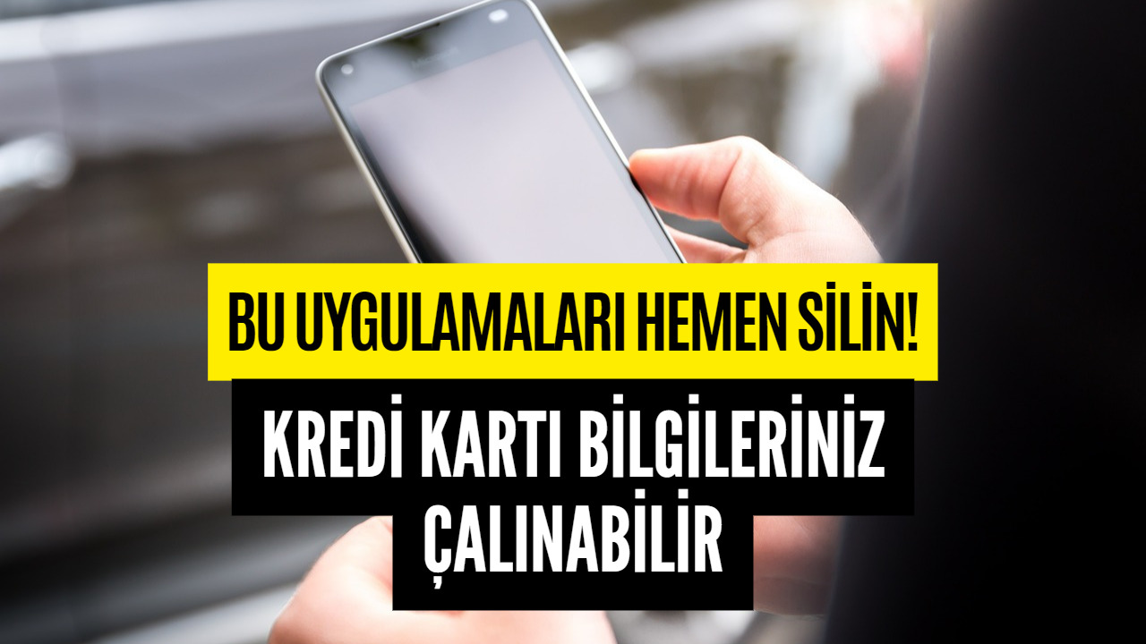 Kredi Kartı Bilgileriniz Çalınabilir! Bu Uygulamaları Telefonunuzdan Hemen Silin