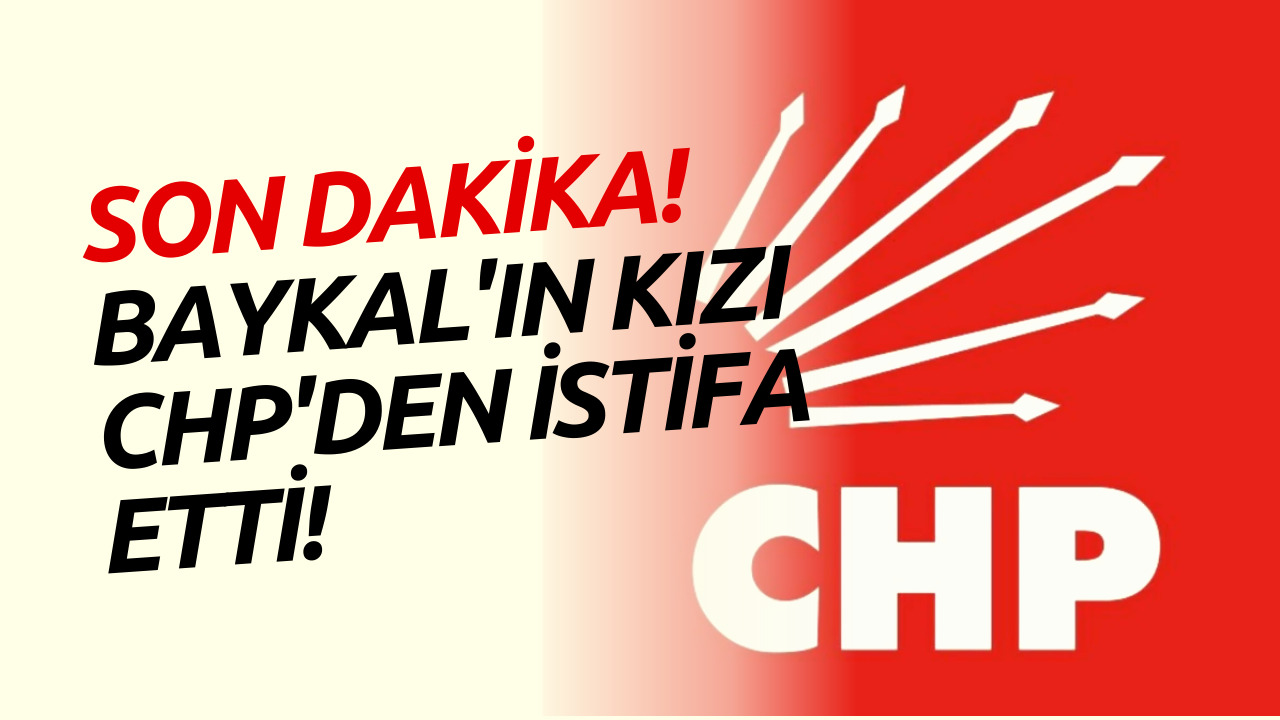 Deniz Baykal'ın Kızı CHP'den İstifa Etti! Son Dakika Açıklaması