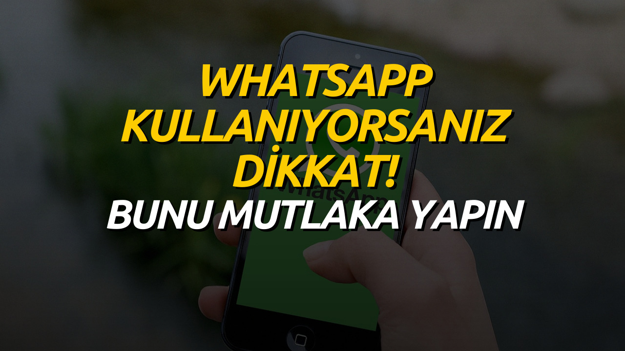 Telefonunuzda WhatsApp Yüklüyse Dikkat! Bunu Mutlaka Yapın