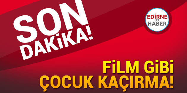 Film Gibi Çocuk Kaçırma