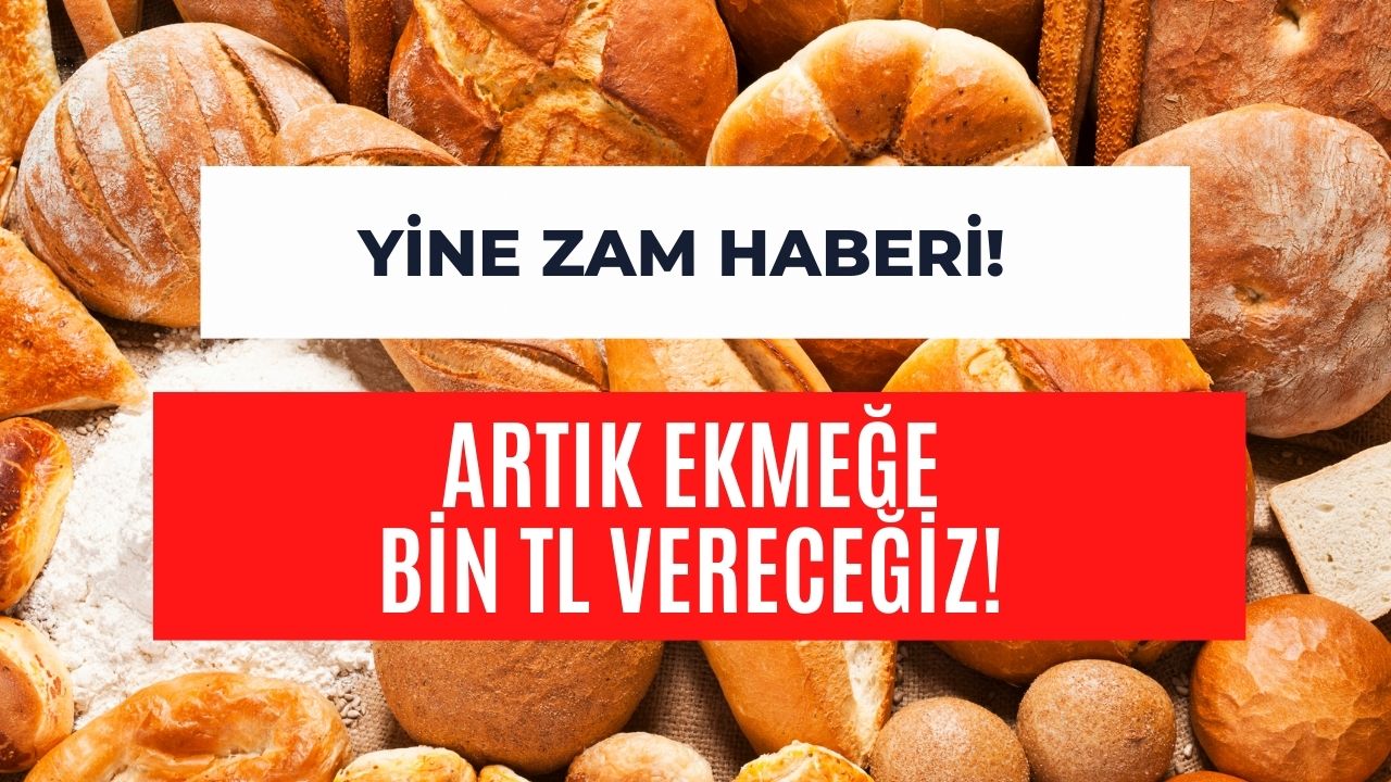 Yine Zam Haberi! Artık Ekmeğe Bin TL Vereceğiz!