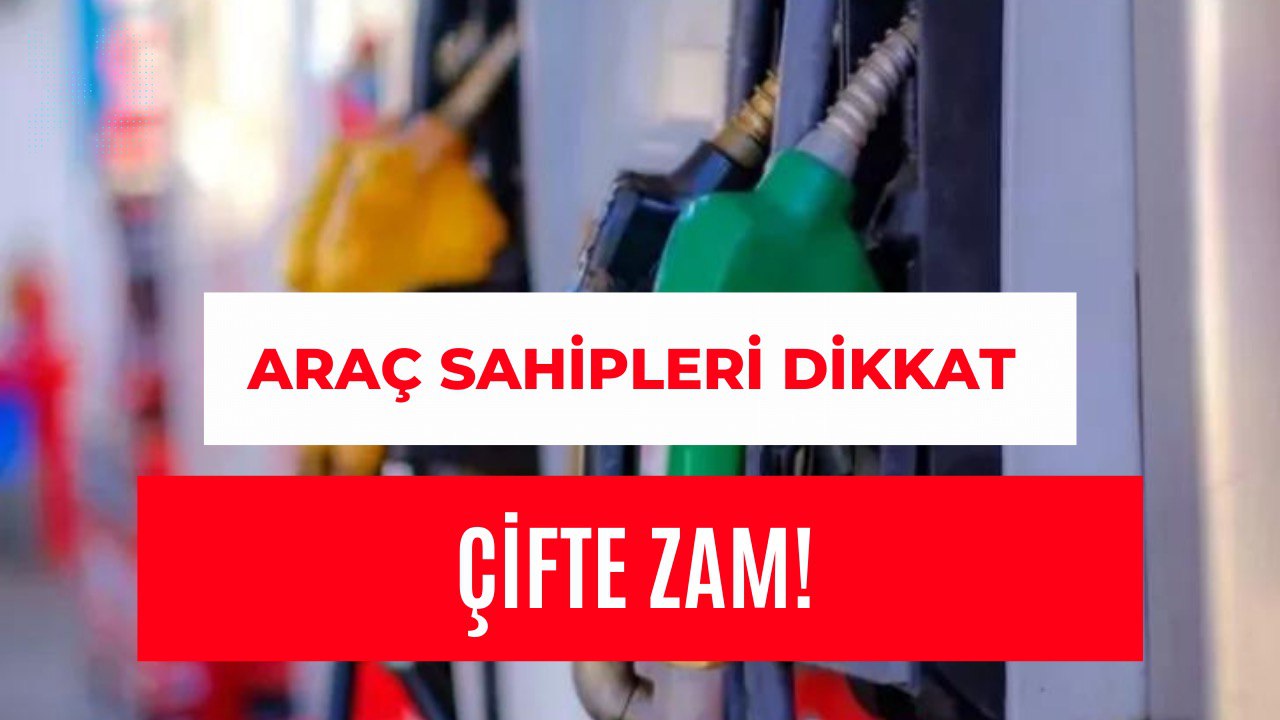 Araç Sahiplerine Çok Kötü Haber! Akaryakıtta Çifte Zam Geldi