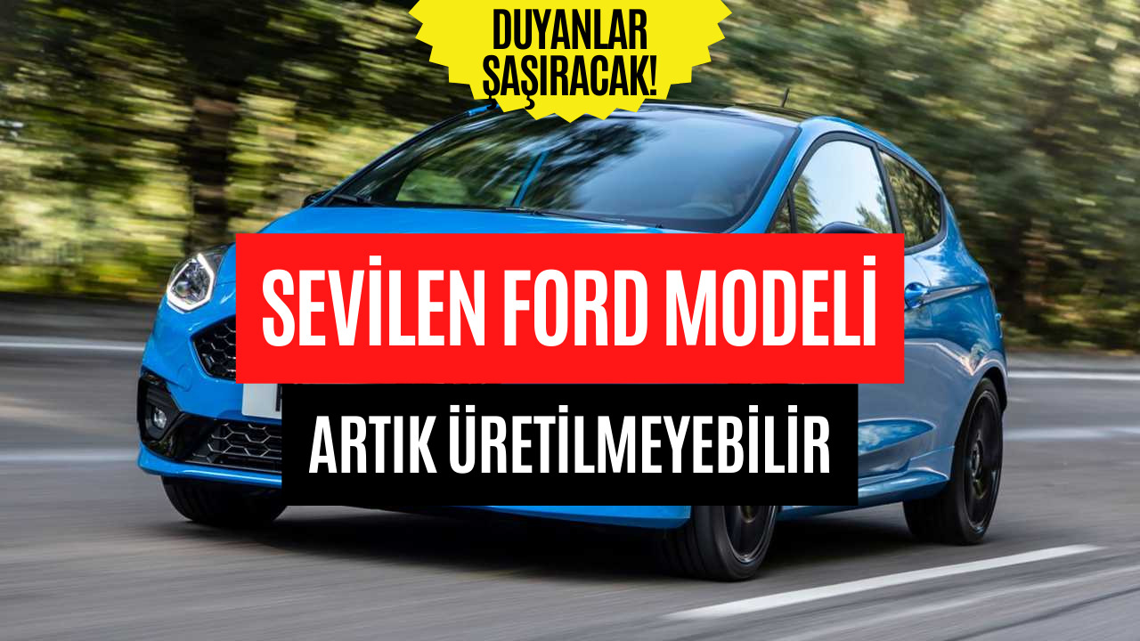 Ülkemizde Çok Sevilen Ford Modeli Artık Üretilmeyecek! İşte O Model