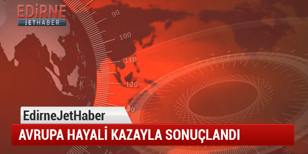 Avrupa Hayali Kazayla Sonuçlandı