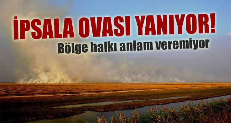 İpsala Ovası Yanıyor!