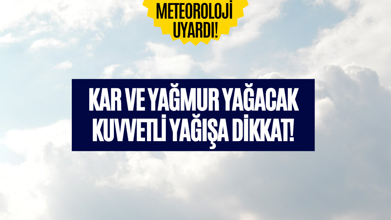 Meteoroloji İl İl Açıkladı! Yağmur ve Kar Bekleniyor