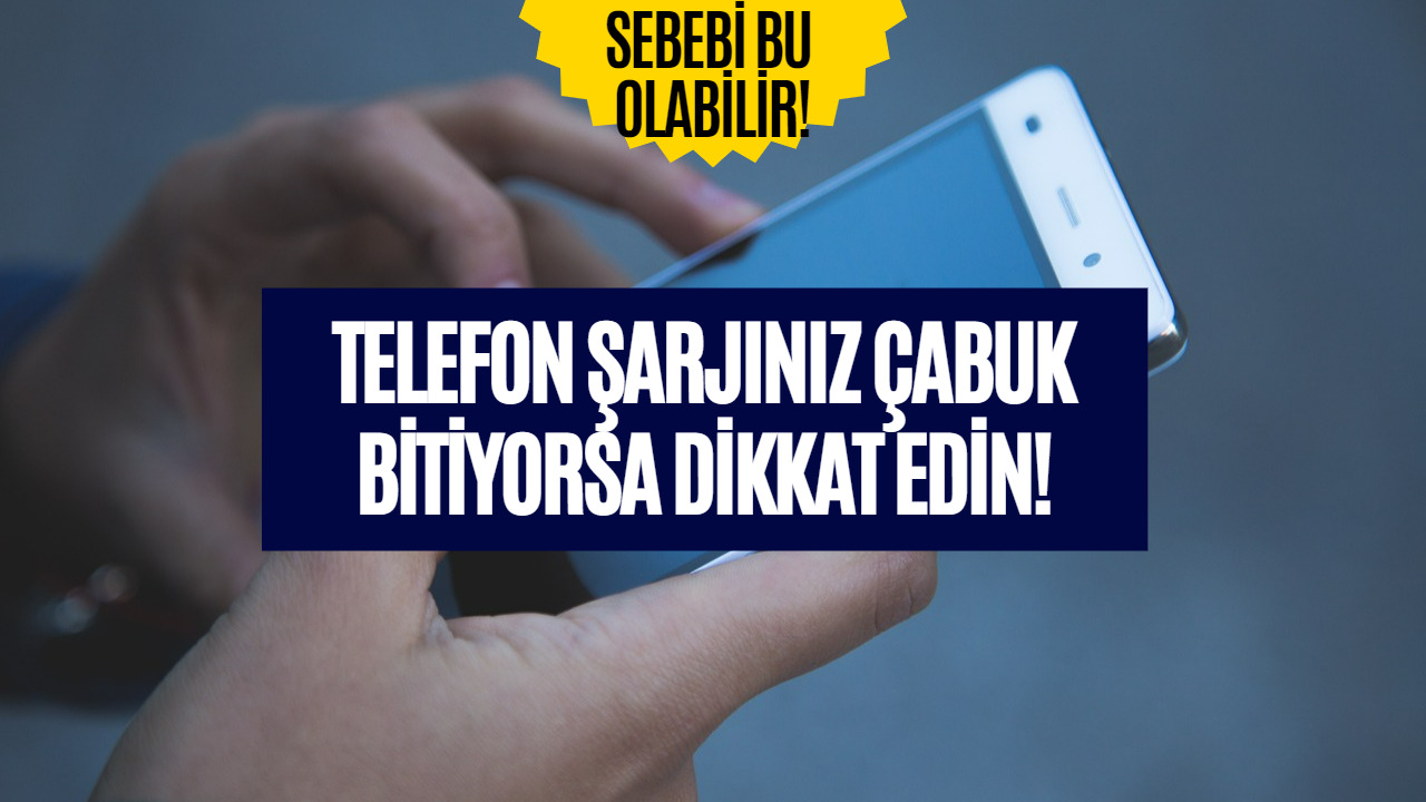 Telefon Şarjınız Çabuk Bitiyorsa Dikkat! Sebebi Bu Olabilir