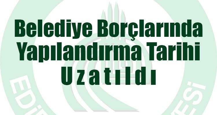 Belediye Borçlarında Yapılandırma Tarihi Uzatıldı