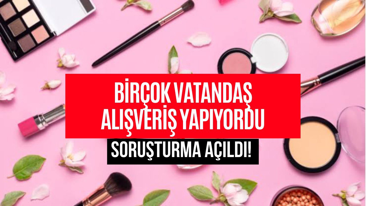 6 Kozmetik Şirketine Soruşturma Açıldı! İçlerinde Çok Bilindik Markalar Var