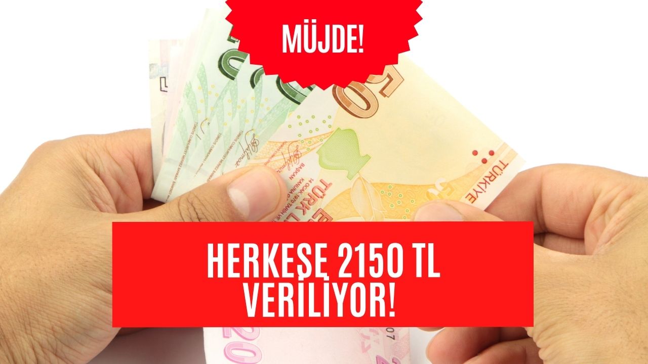 Herkese Karşılıksız 2150 TL Verilecek!