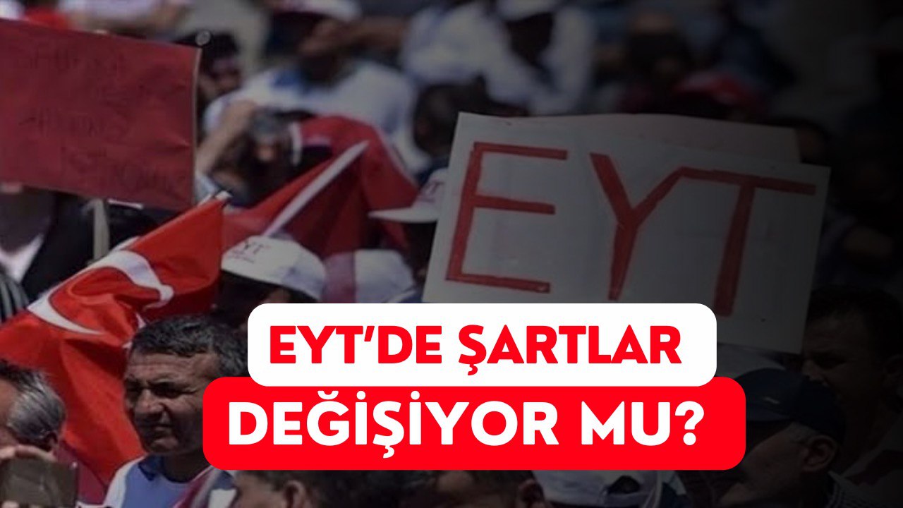 EYT'de Şartların Değişeceği İddiası! EYT İle İlgili Son Durum