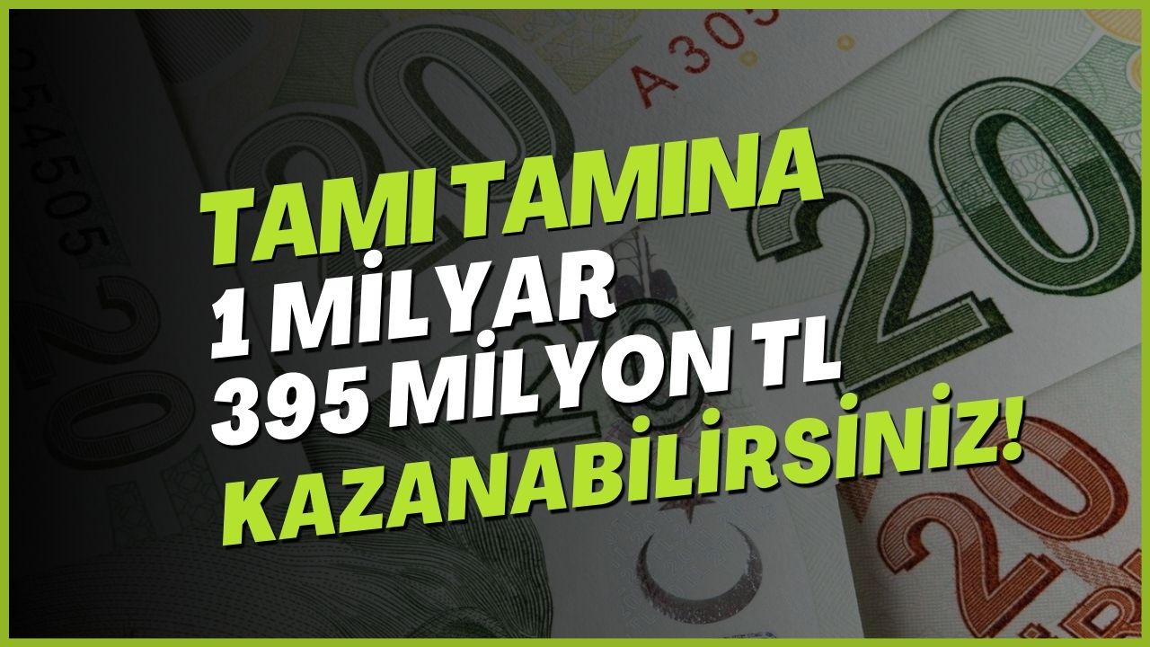 Tamı Tamına 1 Milyar 395 Milyon TL Kazanabilirsiniz! Sadece Bunu Yapmanız Yeterli