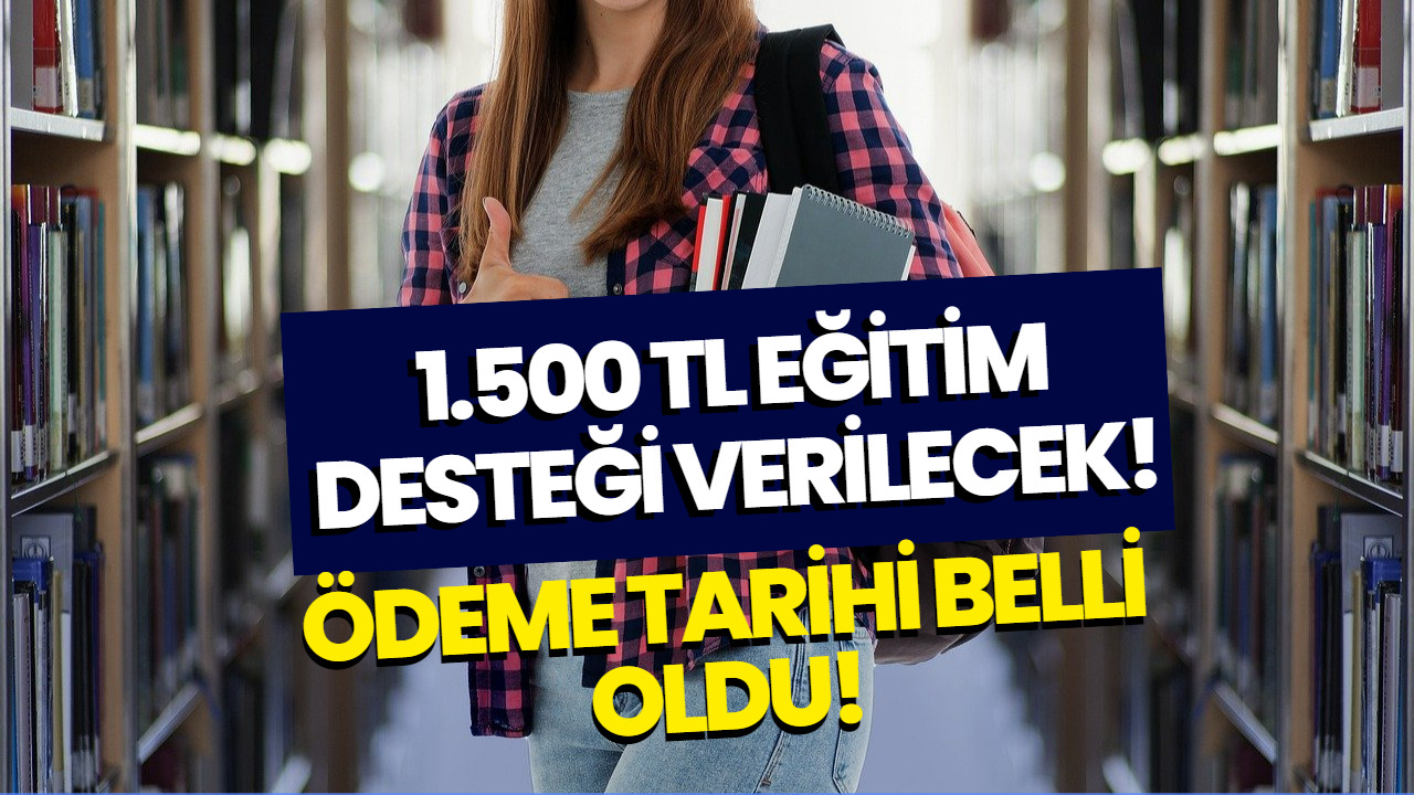 Öğrencilere Müjde! Eğitim Desteği Kapsamında 1500 TL Ödeme Yapılacak