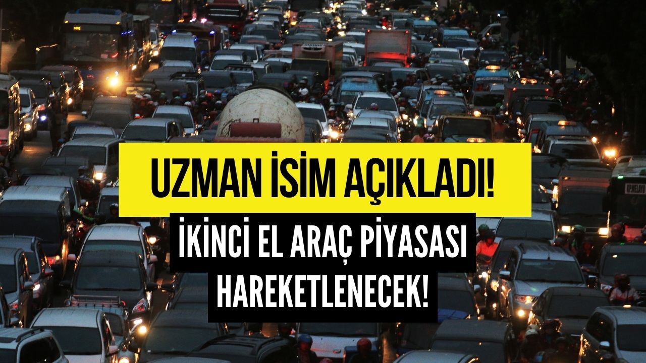 Uzman İsimden Açıklama: İkinci El Araç Piyasası Hareketlenecek!