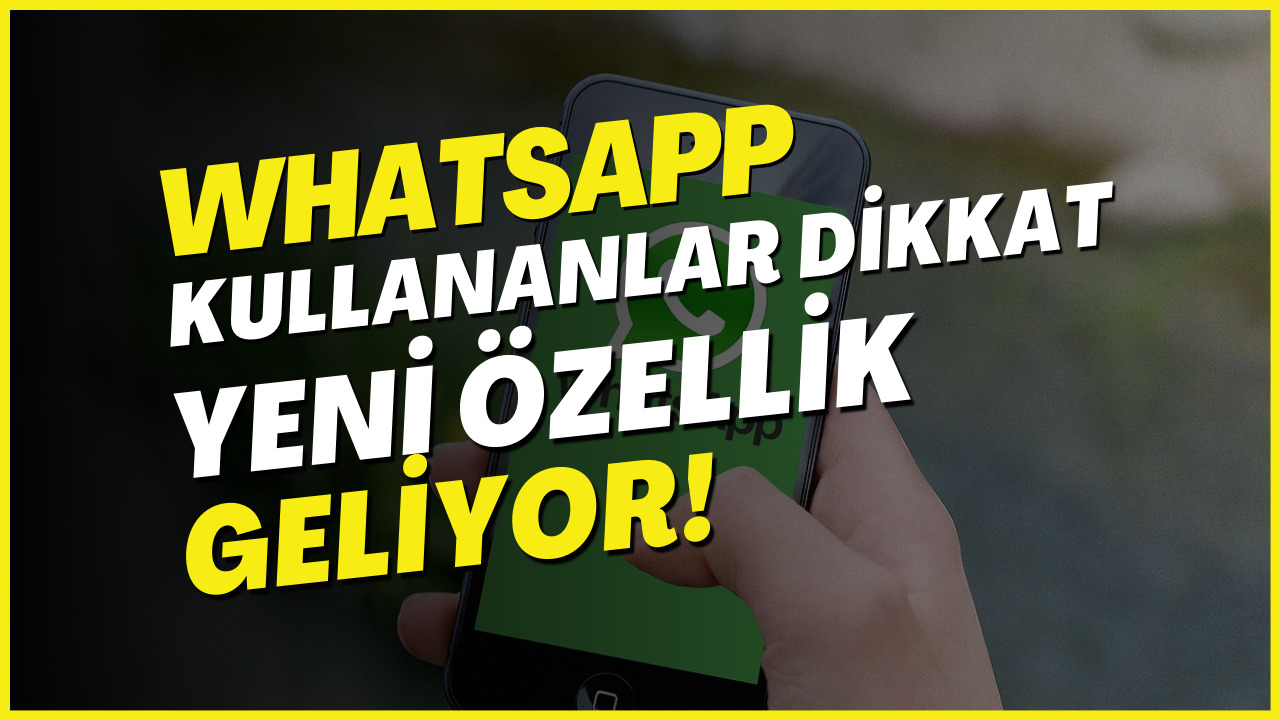 Telefonunda WhatsApp Yüklü Olanlar Dikkat! Yeni Özellik Geliyor