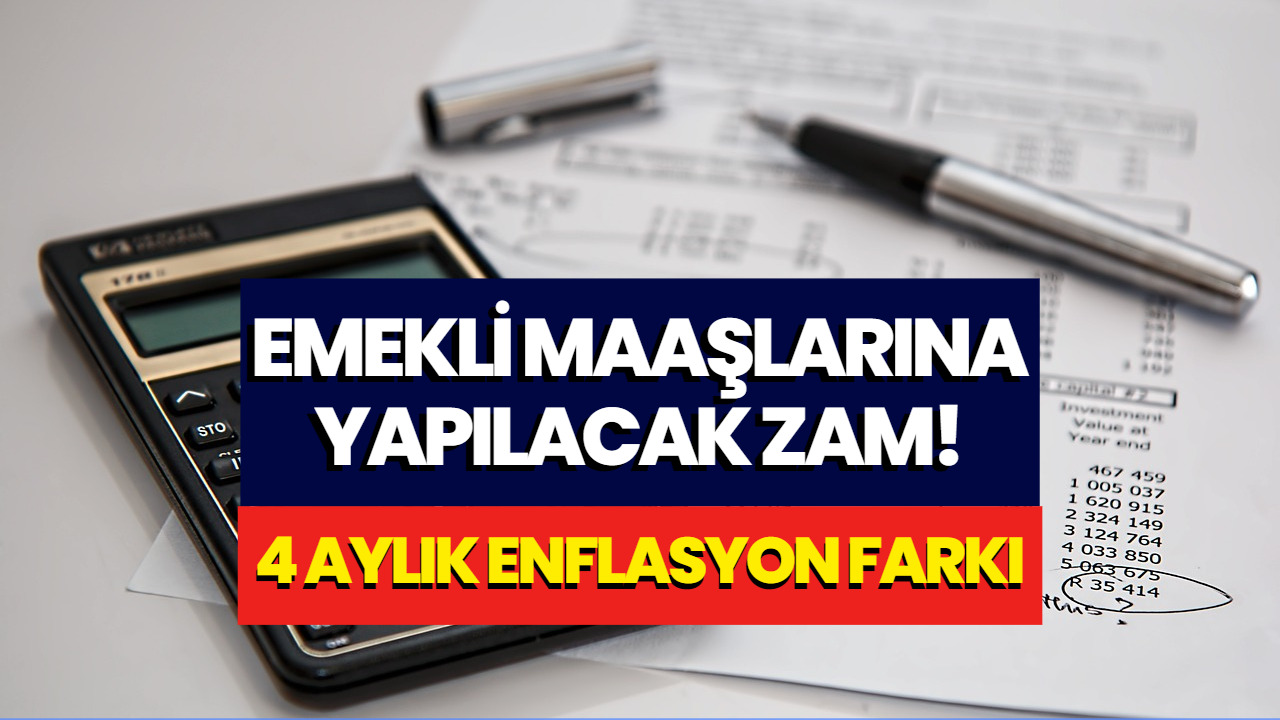 Emekli Maaşı İçin Dört Aylık Enflasyon Farkı Belli Oldu! İşte Zam Oranı