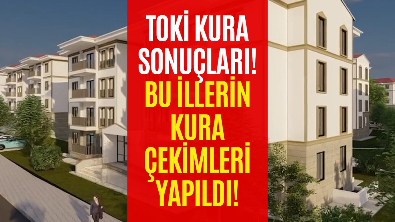 TOKİ Sosyal Konut Kura Çekimleri Yapılan İller Belli Oldu! İşte O Şehirler