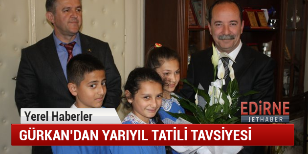 Gürkan'dan Yarıyıl Tatili Tavsiyesi