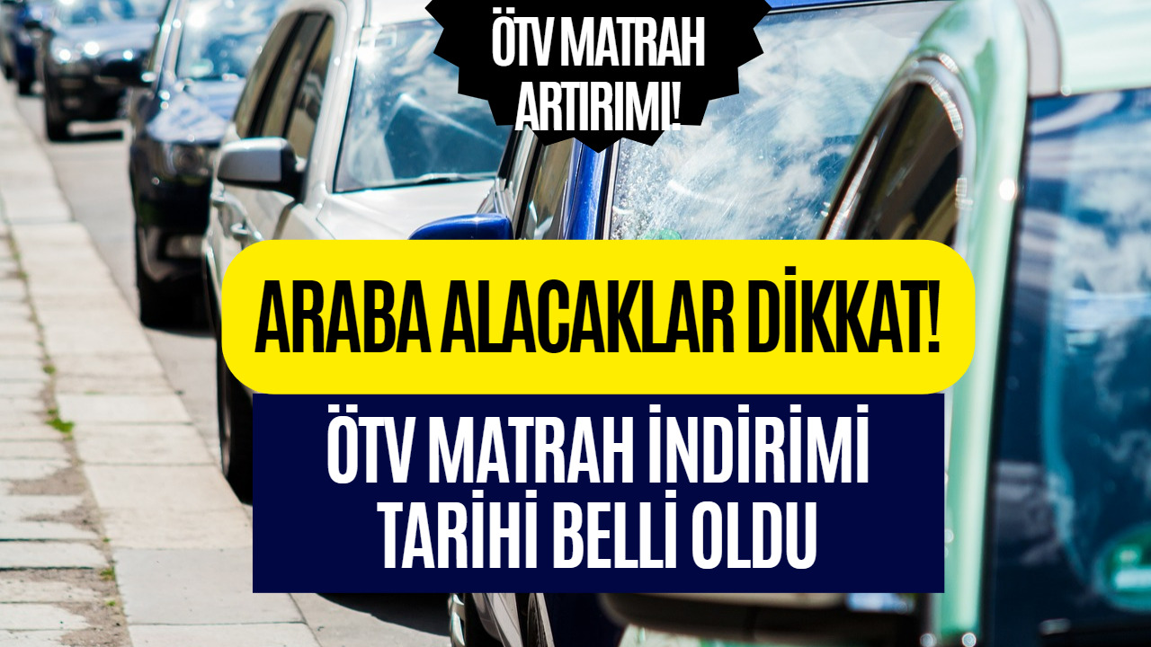 Araba Almayı Düşünenler Dikkat! ÖTV Matrah Düzenlemesinin Tarihi Belli Oldu