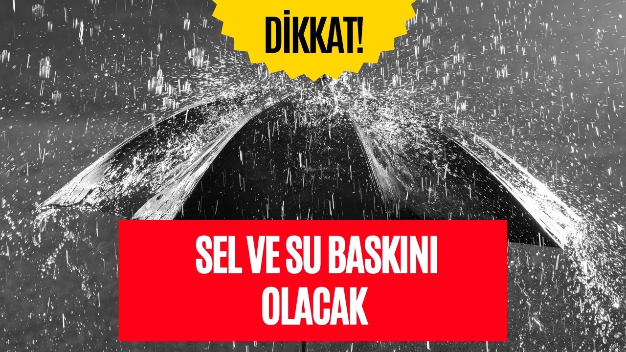 Önleminizi Hemen Alın! Sel ve Su Baskını Olacak