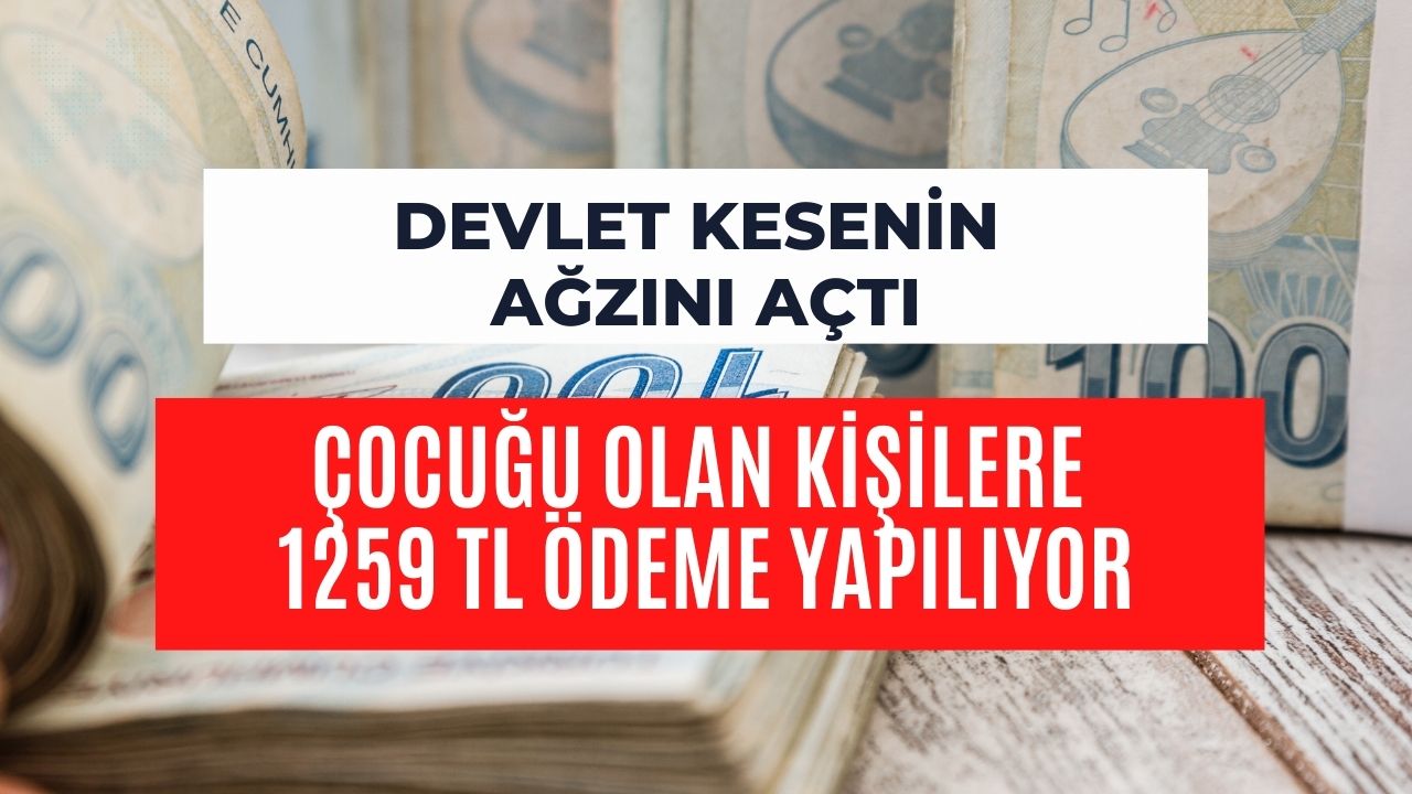 Devlet Kesenin Ağzını Açtı! Çocuğu Olan Kişilere 1259 TL Ödeme Yapılıyor!