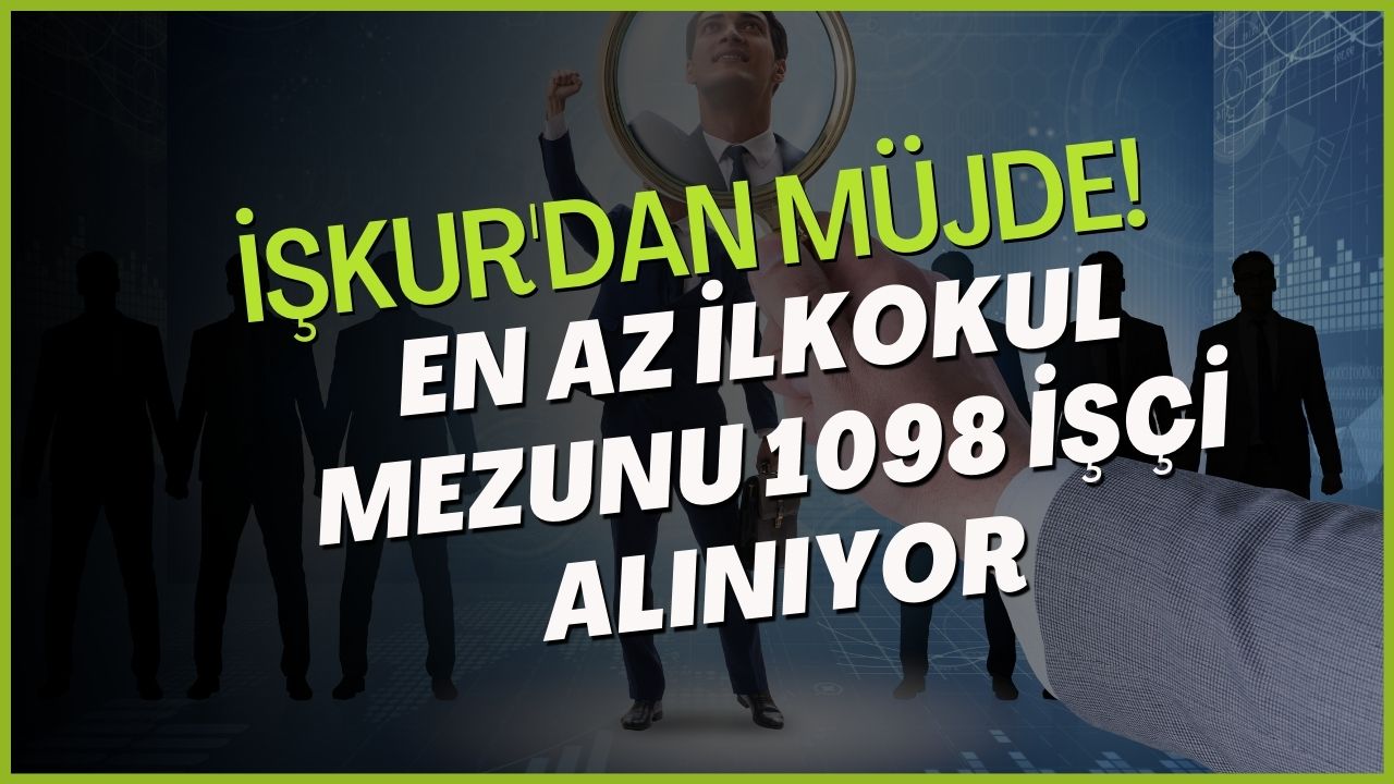 İŞKUR Müjdeyi Verdi! En Az İlkokul Mezunu, KPSS Şartsız 1098 İşçi Alımı Yapılacak!  