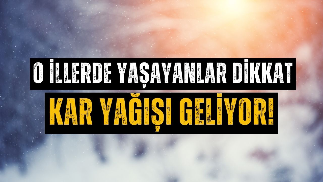 O İllerde Yaşayanlar Dikkat! Kar Yağışı Geliyor