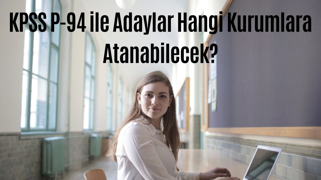 KPSS P94 Puan Türü Nedir? Adaylar Hangi Memurluklara ve Hangi Kurumlara Atanabilir?