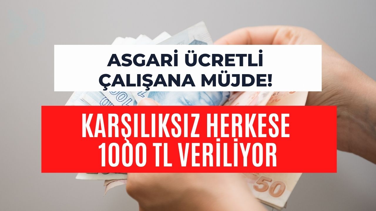 Asgari Ücretli Çalışana Müjde Geldi! Karşılıksız Herkese 1000 TL Verilecek