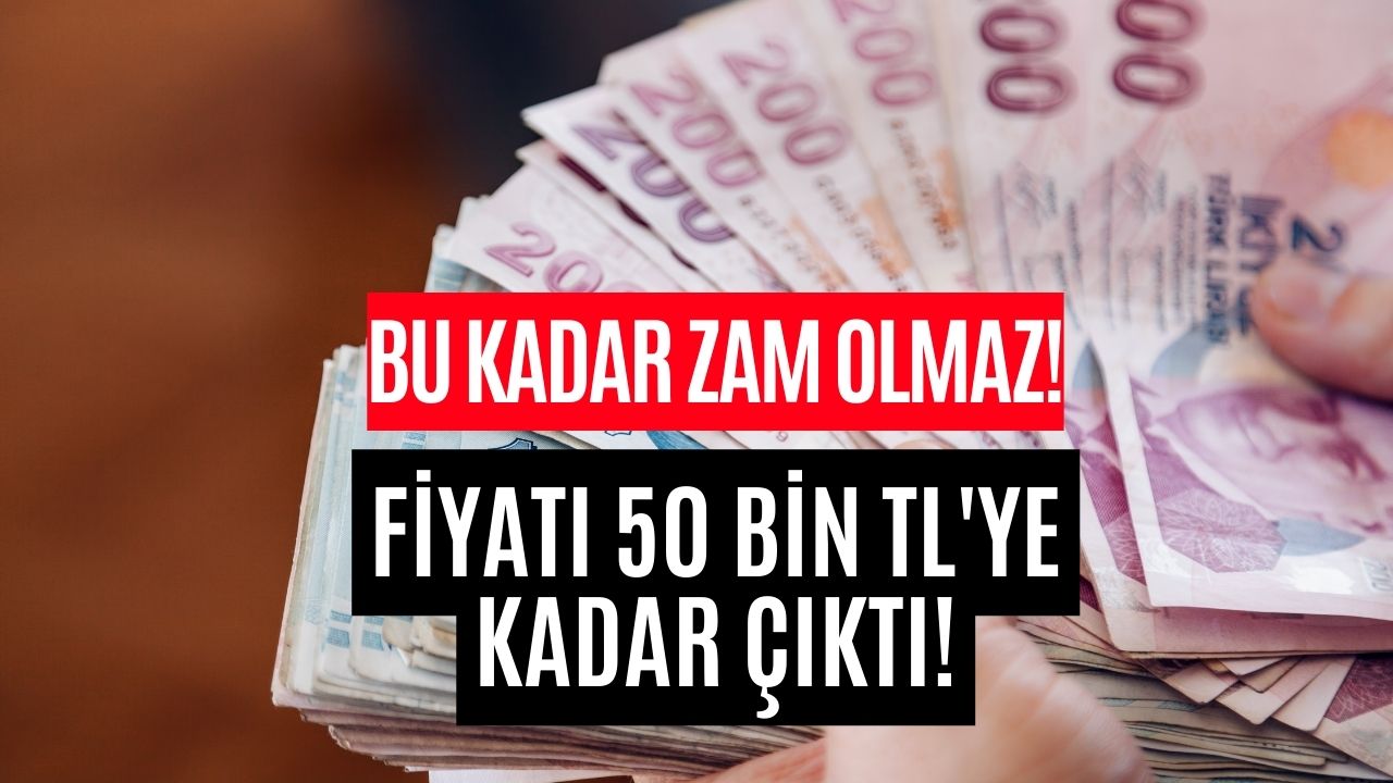 Bu Kadar Zam Olmaz! Fiyatı 50 Bin TL'ye Kadar Çıktı!