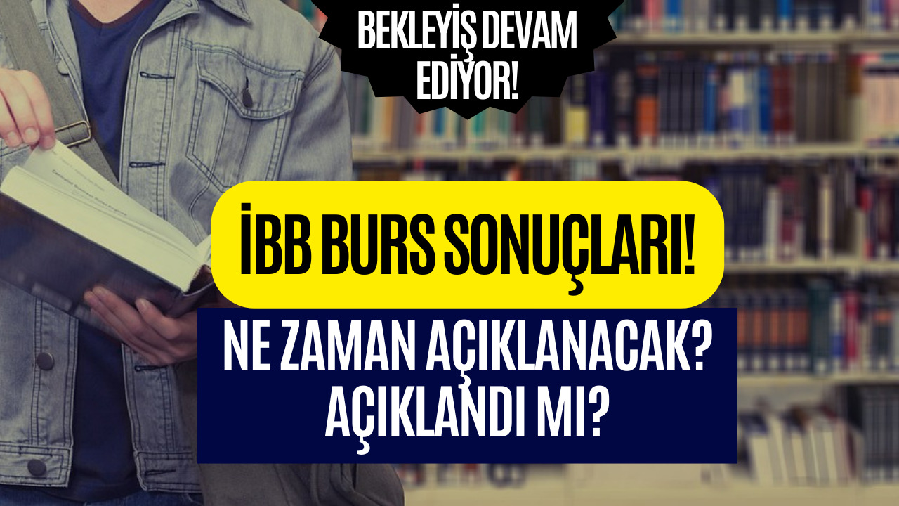 İBB Burs Sonuçları Ne Zaman Açıklanacak Açıklandı Mı Merak Ediliyor!